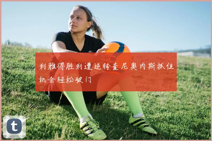 利雅得胜利遭逆转奎尼奥内斯抓住机会轻松破门