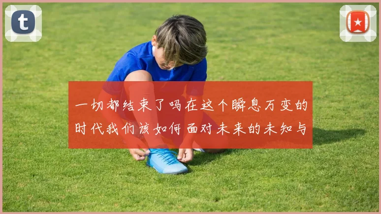 一切都结束了吗在这个瞬息万变的时代我们该如何面对未来的未知与挑战