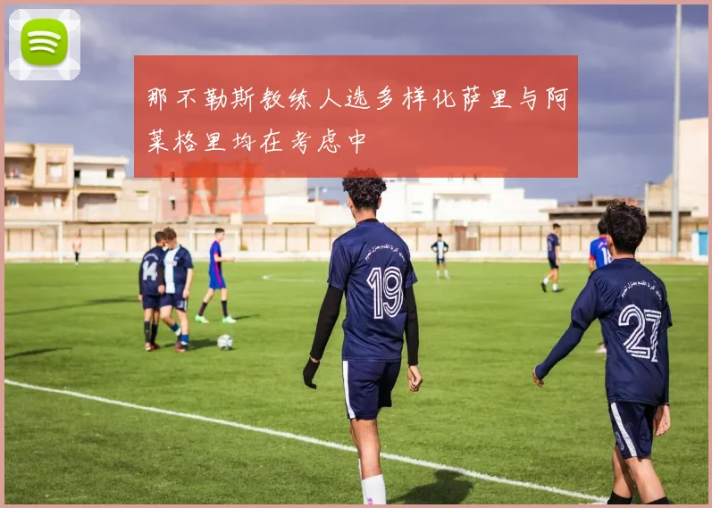 那不勒斯教练人选多样化萨里与阿莱格里均在考虑中